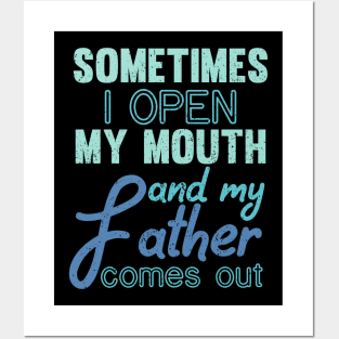 Sometimes I Open My Mouth And My Father Comes Out Dad Posters and Art